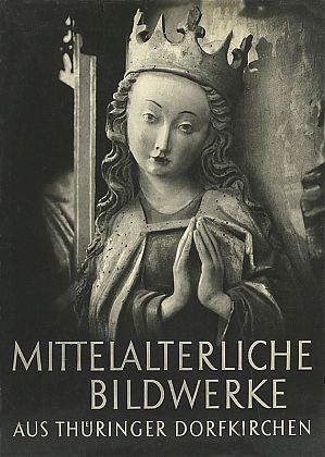 Mittelalterliche Bildwerke aus th&uuml;ringer Dorfkirchen